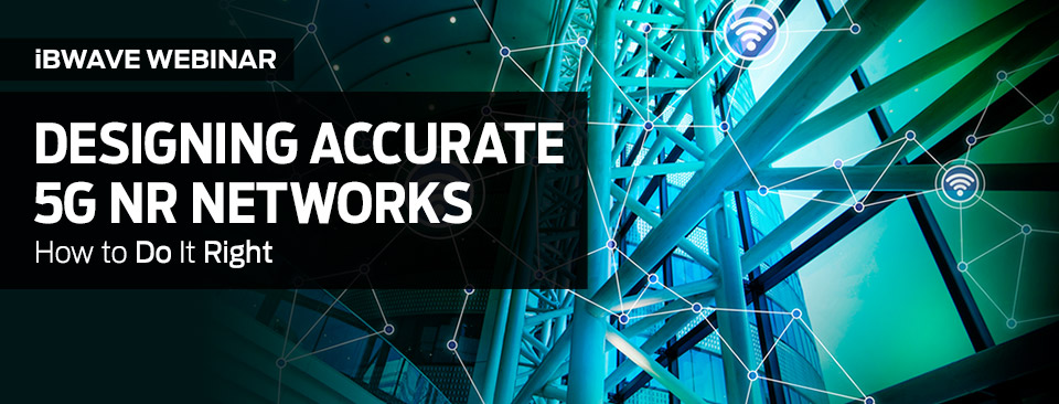 Webinar: Designing Accurate 5G NR Networks - How to Do It Right